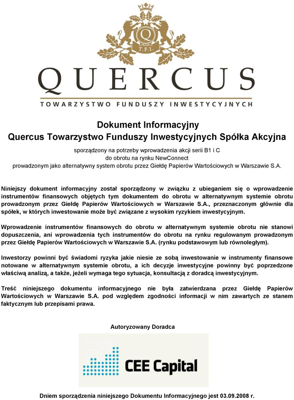 Niniejszy dokument informacyjny został sporządzony w związku z ubieganiem się o wprowadzenie instrumentów finansowych objętych tym dokumentem do obrotu w alternatywnym systemie obrotu prowadzonym