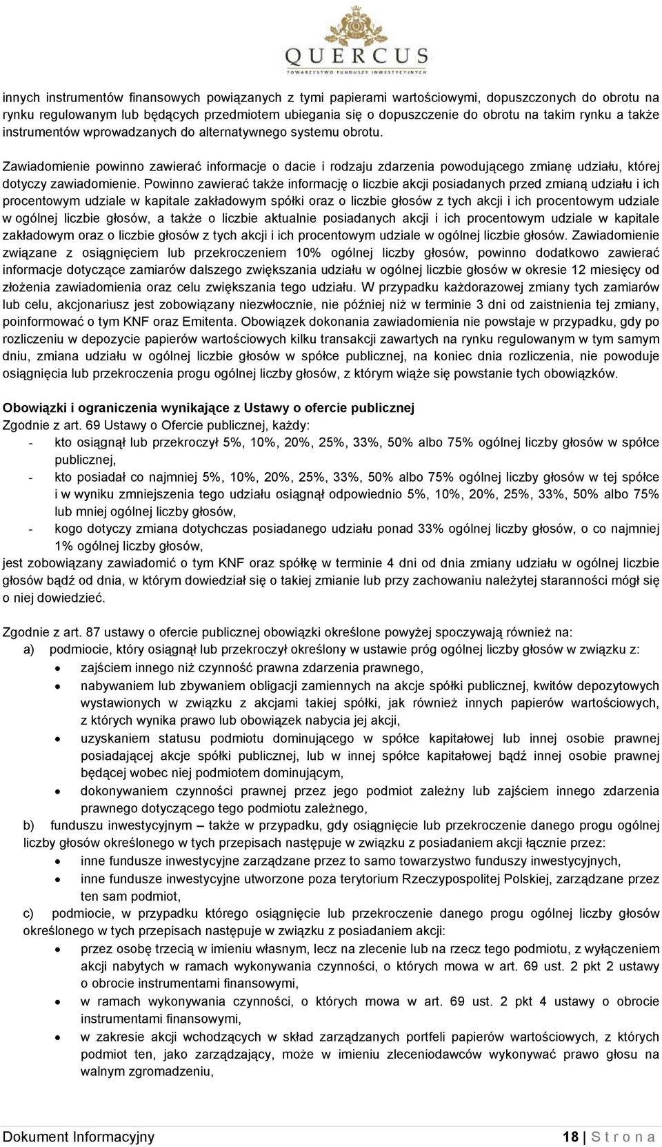 Powinno zawierać także informację o liczbie akcji posiadanych przed zmianą udziału i ich procentowym udziale w kapitale zakładowym spółki oraz o liczbie głosów z tych akcji i ich procentowym udziale