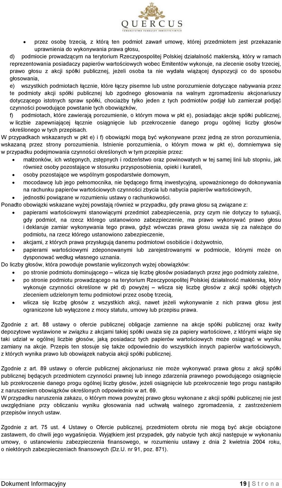 nie wydała wiążącej dyspozycji co do sposobu głosowania, e) wszystkich podmiotach łącznie, które łączy pisemne lub ustne porozumienie dotyczące nabywania przez te podmioty akcji spółki publicznej lub