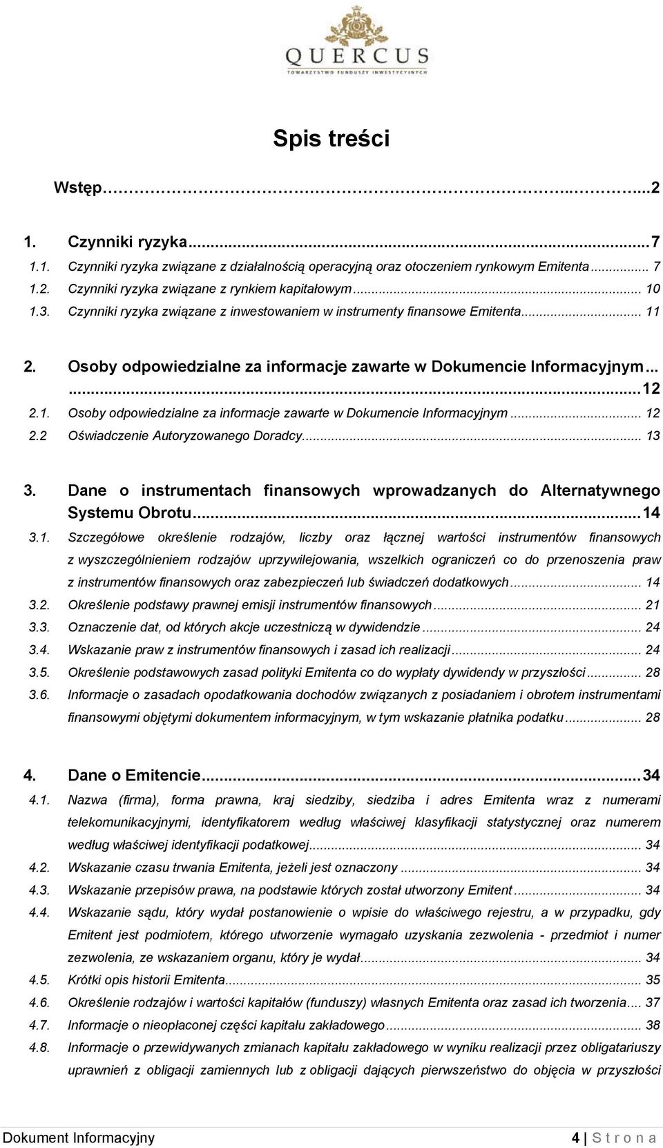 1. Osoby odpowiedzialne za informacje zawarte w Dokumencie Informacyjnym... 12 2.2 Oświadczenie Autoryzowanego Doradcy... 13 3.