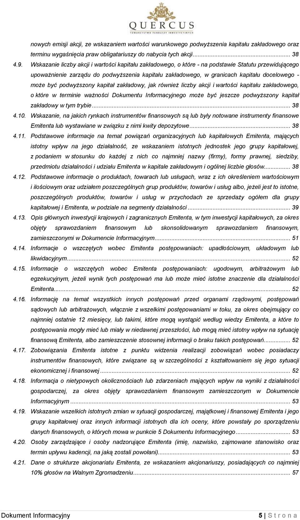 być podwyższony kapitał zakładowy, jak również liczby akcji i wartości kapitału zakładowego, o które w terminie ważności Dokumentu Informacyjnego może być jeszcze podwyższony kapitał zakładowy w tym