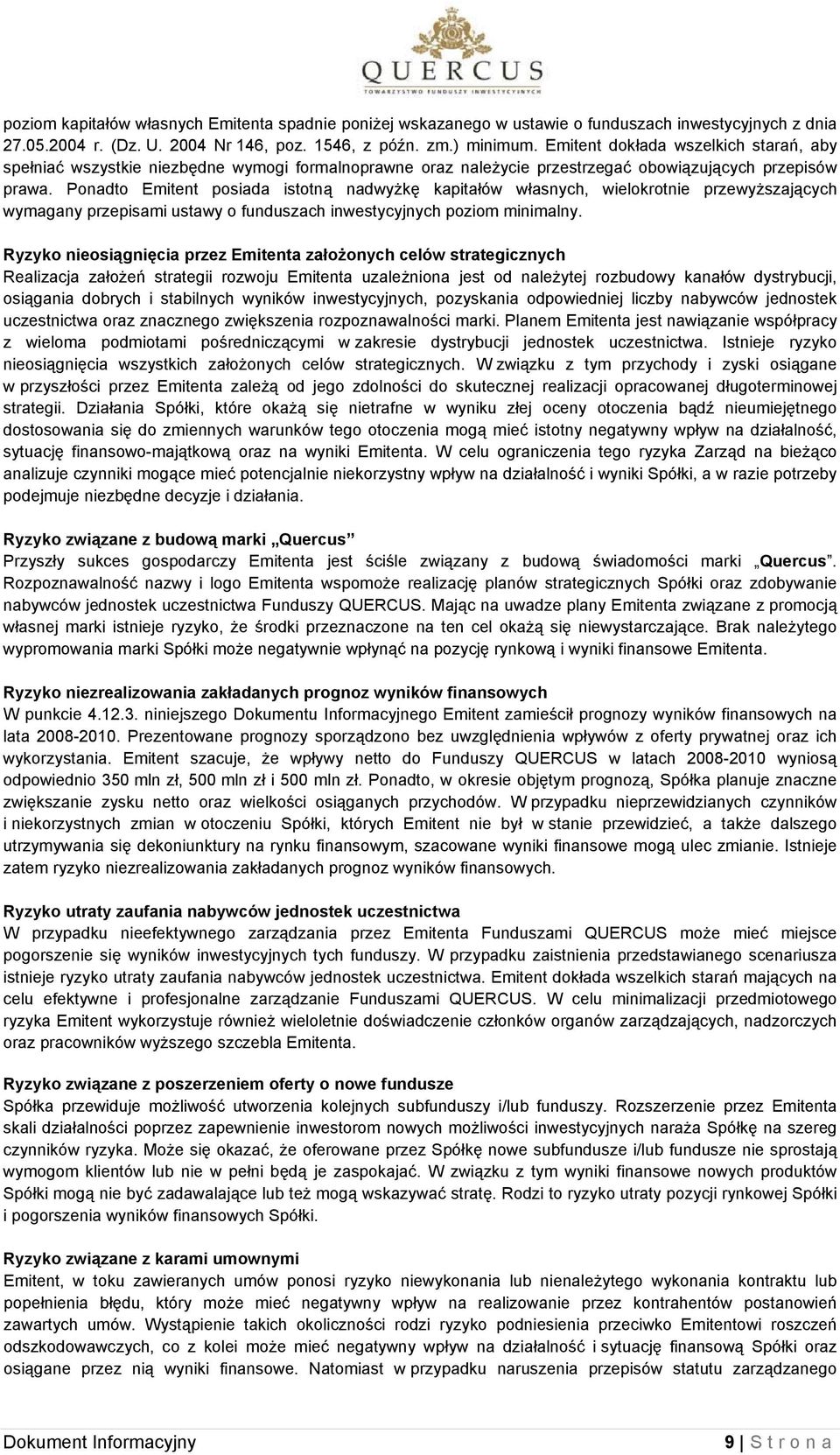 Ponadto Emitent posiada istotną nadwyżkę kapitałów własnych, wielokrotnie przewyższających wymagany przepisami ustawy o funduszach inwestycyjnych poziom minimalny.