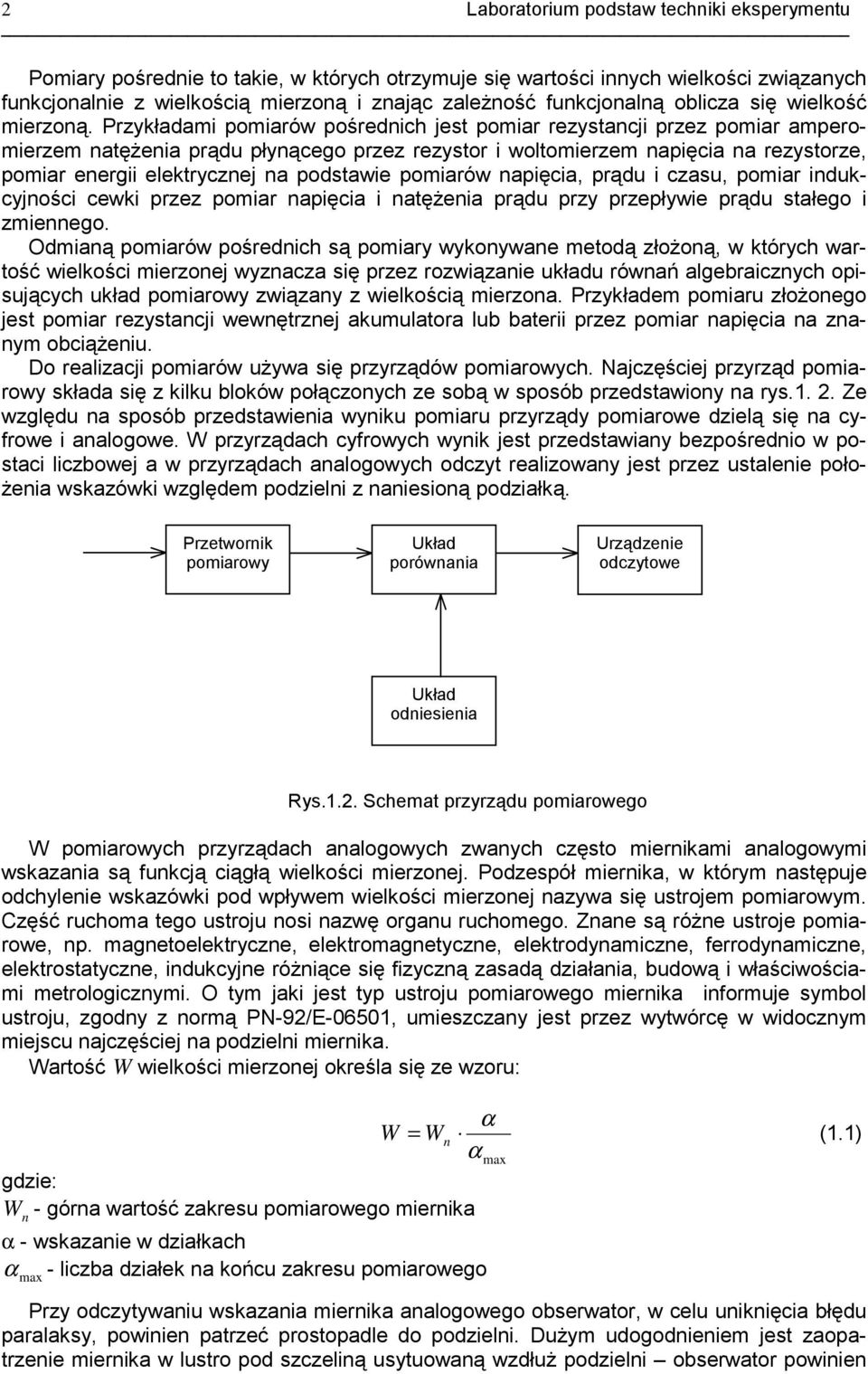 Przykładami pomiarów pośrednich jest pomiar rezystancji przez pomiar amperomierzem natężenia prądu płynącego przez rezystor i woltomierzem napięcia na rezystorze, pomiar energii elektrycznej na