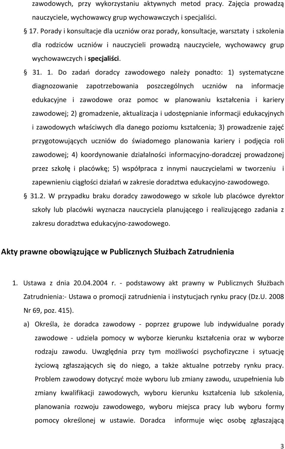Do zadań doradcy zawodowego należy ponadto: 1) systematyczne diagnozowanie zapotrzebowania poszczególnych uczniów na informacje edukacyjne i zawodowe oraz pomoc w planowaniu kształcenia i kariery