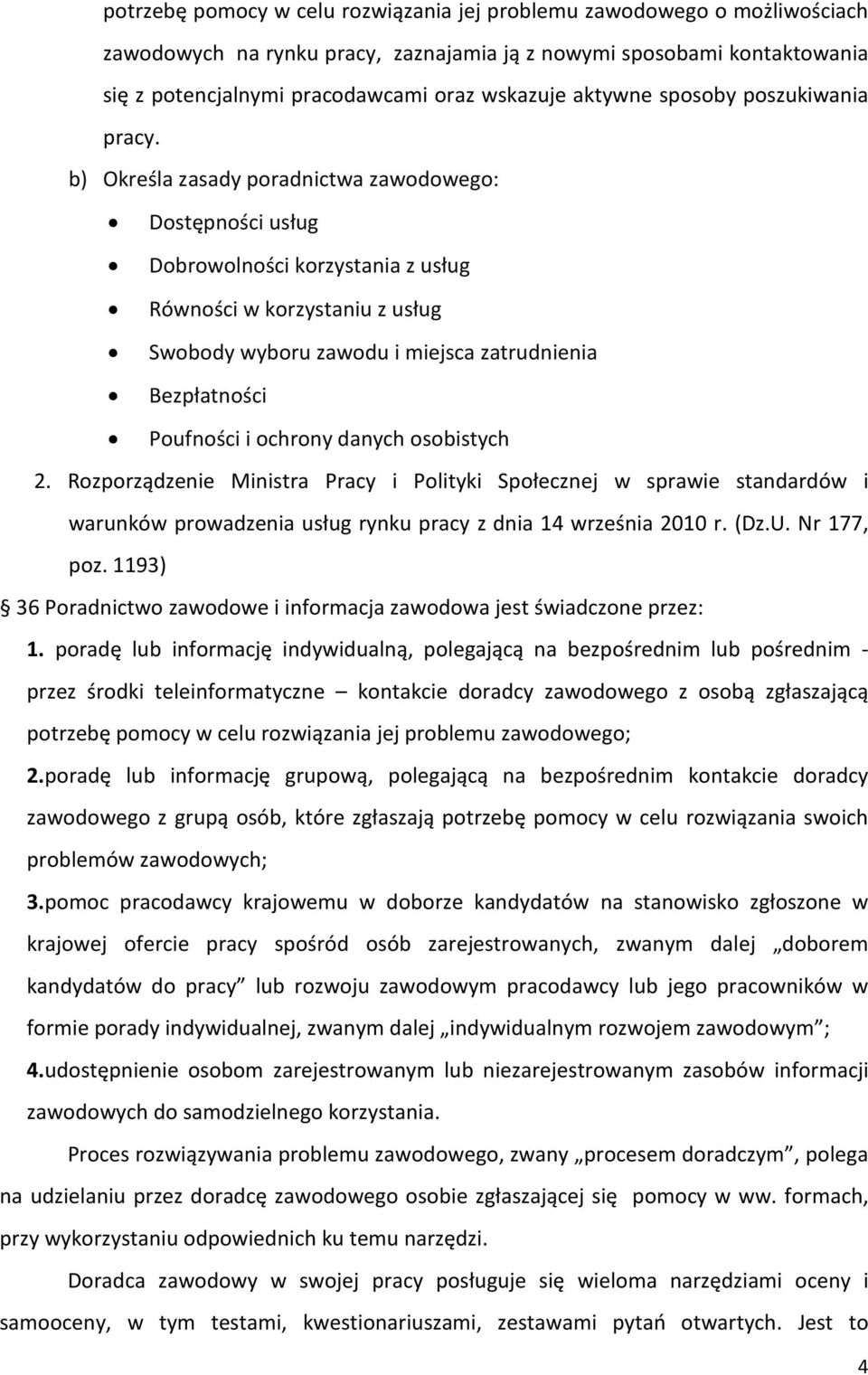 b) Określa zasady poradnictwa zawodowego: Dostępności usług Dobrowolności korzystania z usług Równości w korzystaniu z usług Swobody wyboru zawodu i miejsca zatrudnienia Bezpłatności Poufności i