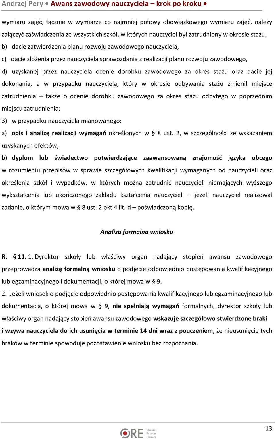 okres stażu oraz dacie jej dokonania, a w przypadku nauczyciela, który w okresie odbywania stażu zmienił miejsce zatrudnienia także o ocenie dorobku zawodowego za okres stażu odbytego w poprzednim