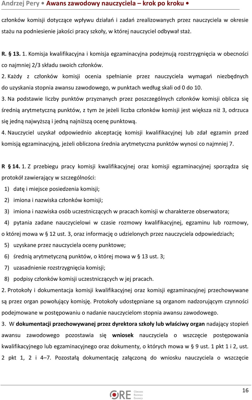 3 składu swoich członków. 2. Każdy z członków komisji ocenia spełnianie przez nauczyciela wymagań niezbędnych do uzyskania stopnia awansu zawodowego, w punktach według skali od 0 do 10. 3.