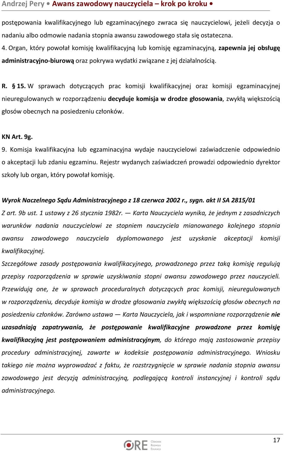W sprawach dotyczących prac komisji kwalifikacyjnej oraz komisji egzaminacyjnej nieuregulowanych w rozporządzeniu decyduje komisja w drodze głosowania, zwykłą większością głosów obecnych na