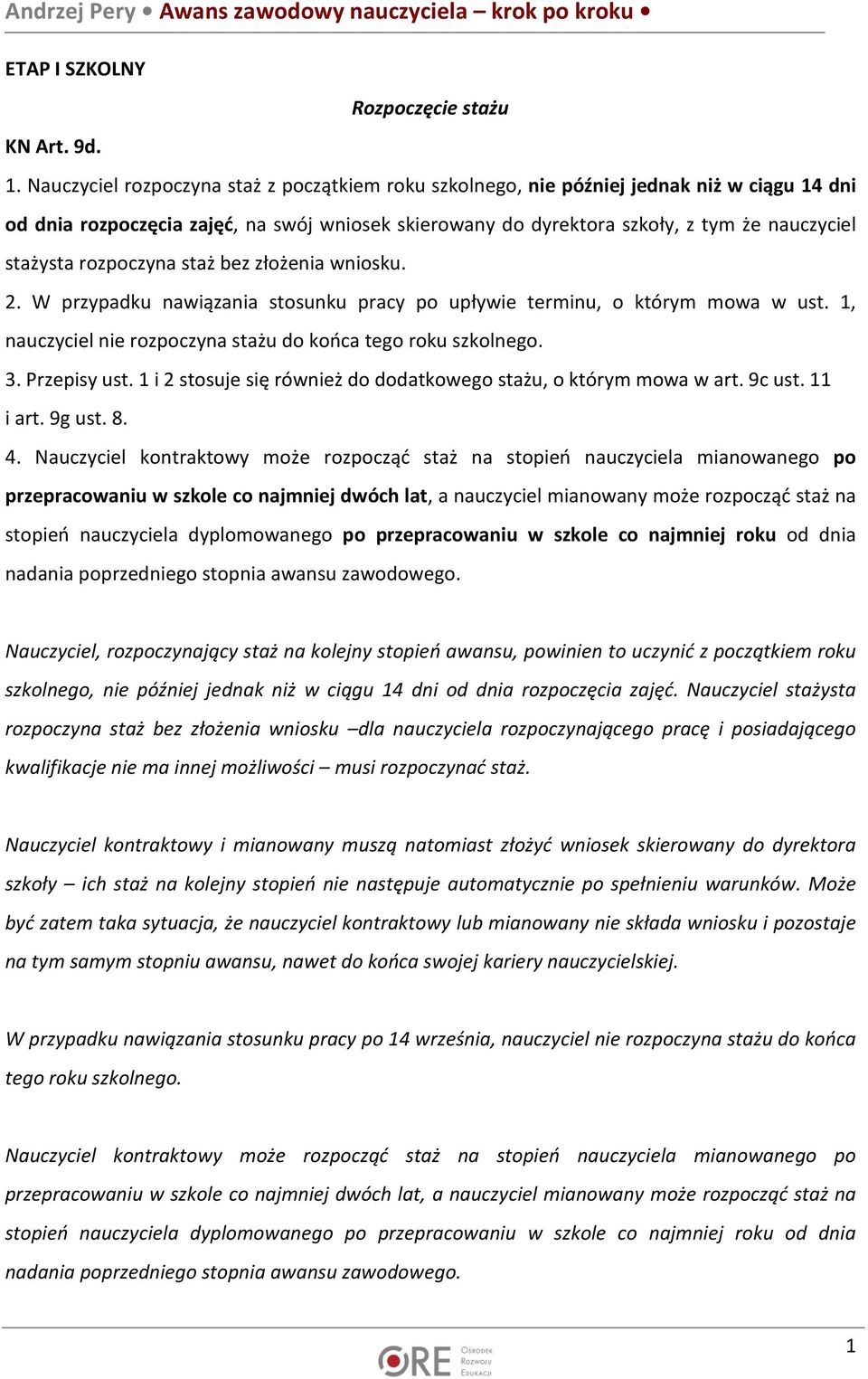 rozpoczyna staż bez złożenia wniosku. 2. W przypadku nawiązania stosunku pracy po upływie terminu, o którym mowa w ust. 1, nauczyciel nie rozpoczyna stażu do końca tego roku szkolnego. 3.