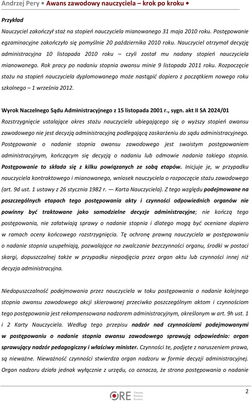 Rozpoczęcie stażu na stopień nauczyciela dyplomowanego może nastąpić dopiero z początkiem nowego roku szkolnego 1 września 2012. Wyrok Naczelnego Sądu Administracyjnego z 15 listopada 2001 r., sygn.