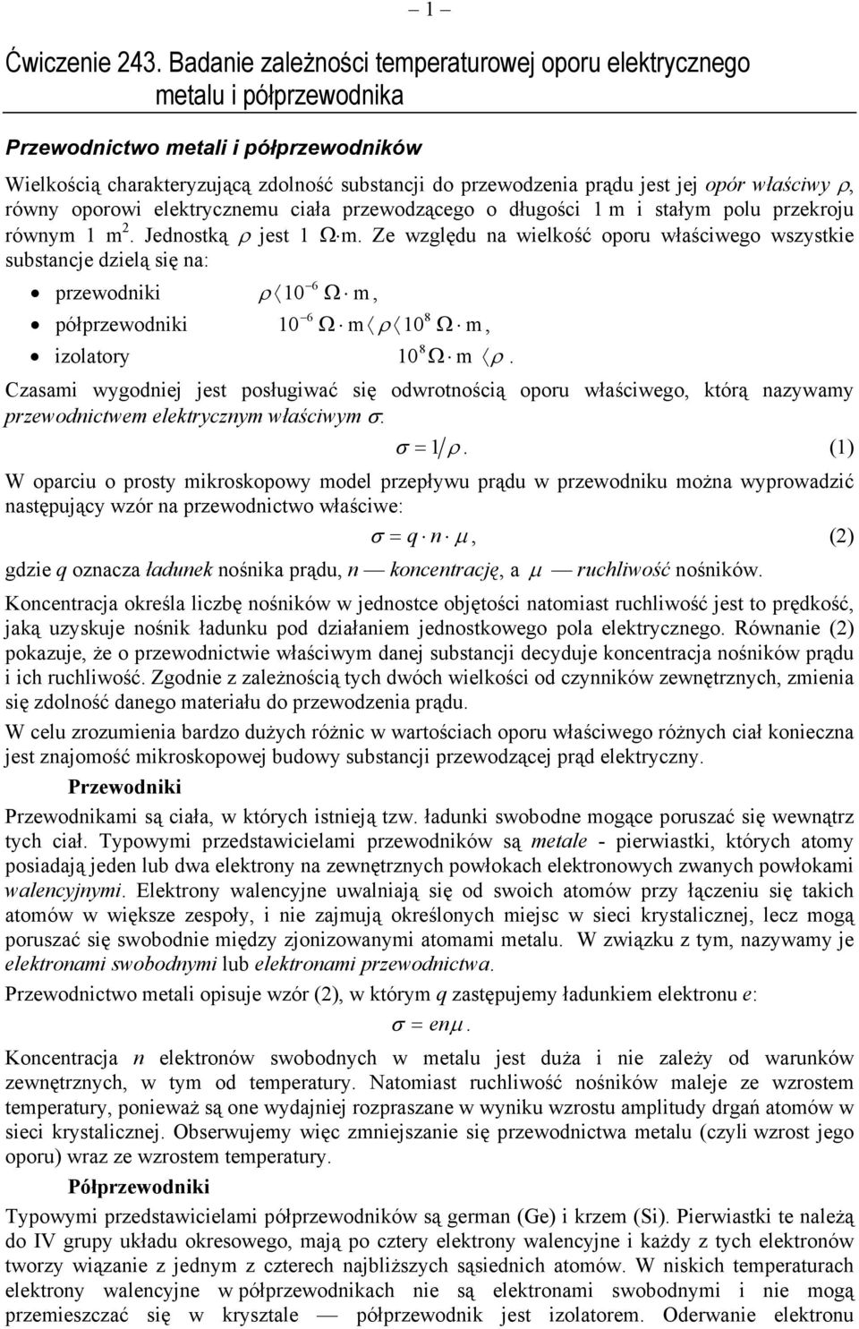 opór właściwy ρ, równy oporowi elektrycznemu ciała przewodzącego o długości 1 m i stałym polu przekroju równym 1 m 2. Jednostką ρ jest 1 Ω m.