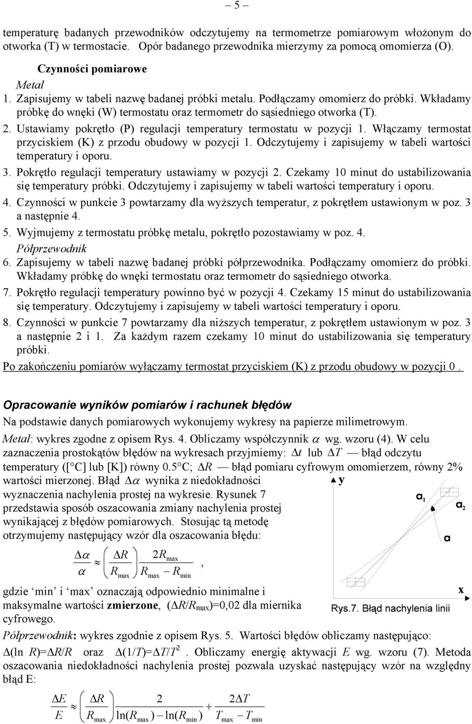 Ustawiamy pokrętło (P) regulacji temperatury termostatu w pozycji 1. Włączamy termostat przyciskiem (K) z przodu obudowy w pozycji 1. Odczytujemy i zapisujemy w tabeli wartości temperatury i oporu. 3.