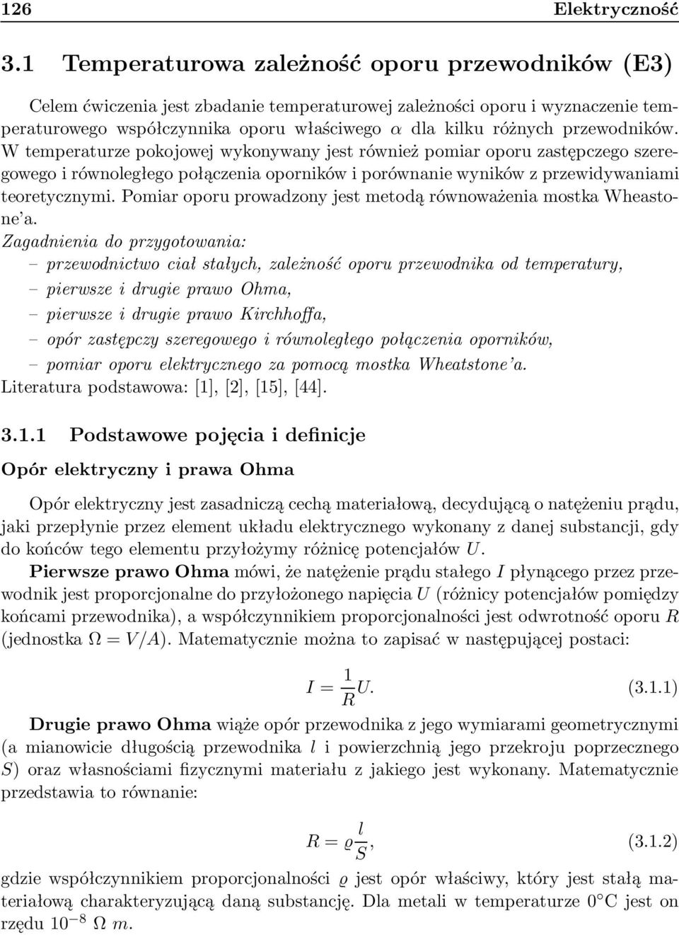 przewodników. W temperaturze pokojowej wykonywany jest również pomiar oporu zastępczego szeregowego i równoległego połączenia oporników i porównanie wyników z przewidywaniami teoretycznymi.