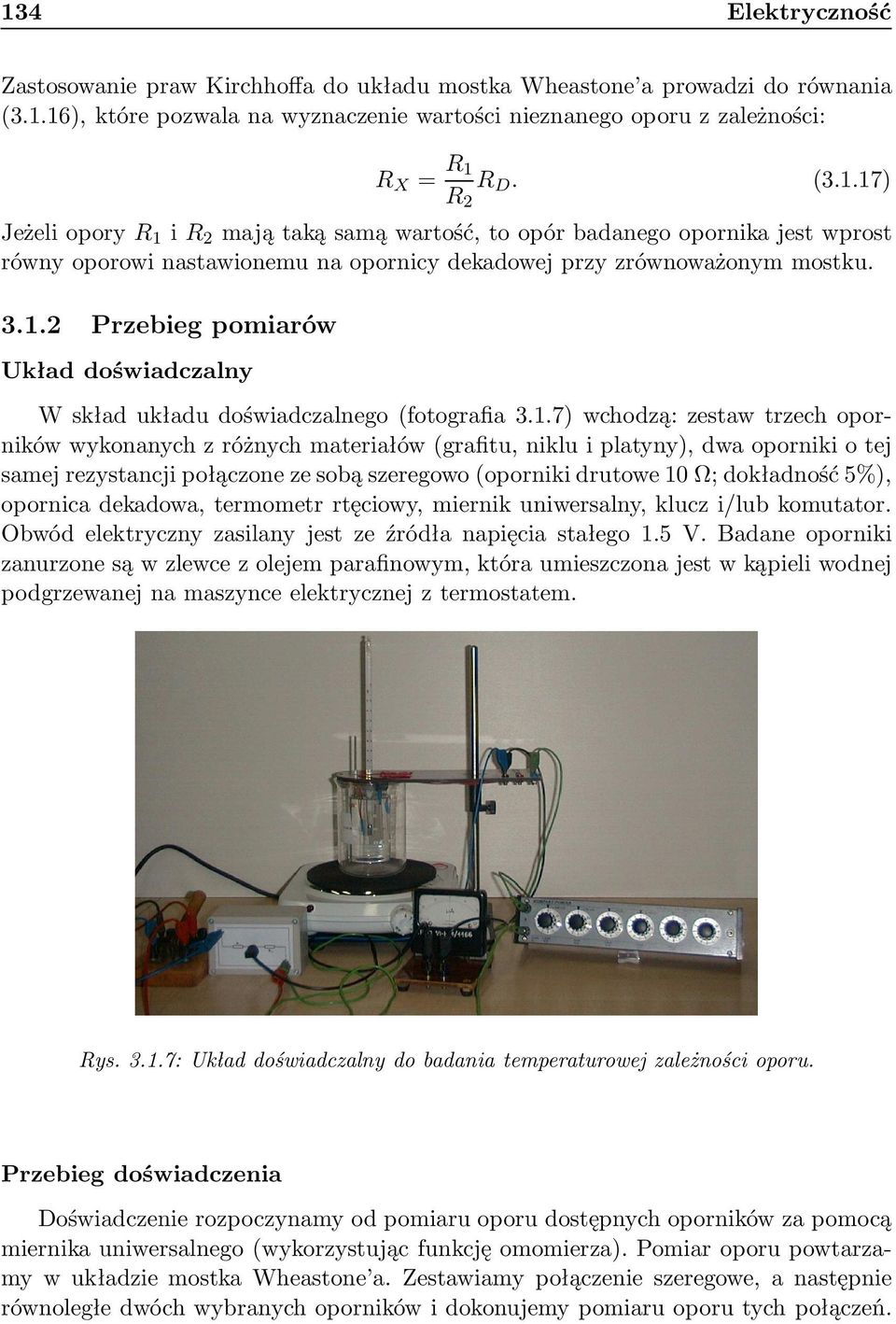 tej samej rezystancji połączone ze sobą szeregowo(oporniki drutowe 10 Ω; dokładność 5%), opornica dekadowa, termometr rtęciowy, miernik uniwersalny, klucz i/lub komutator.