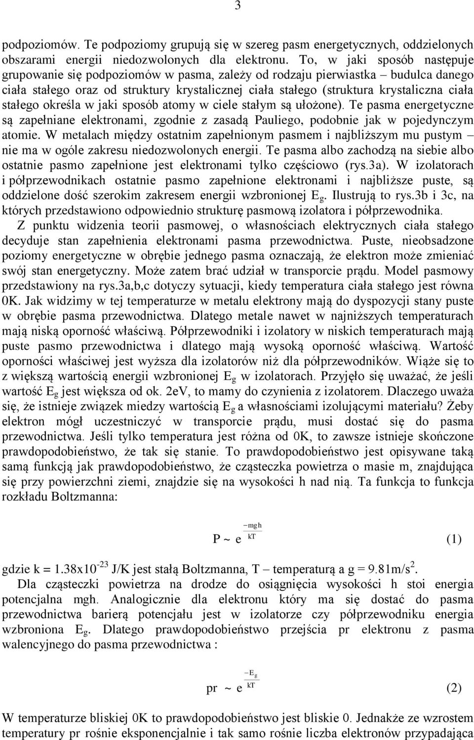 stałego określa w jaki sposób atomy w ciele stałym są ułożone). Te pasma energetyczne są zapełniane elektronami, zgodnie z zasadą Pauliego, podobnie jak w pojedynczym atomie.