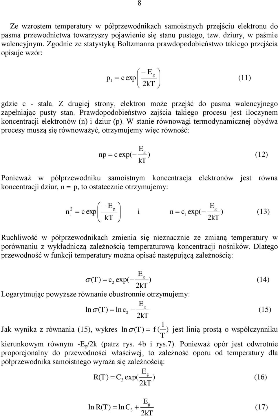 Z drugiej strony, elektron może przejść do pasma walencyjnego zapełniając pusty stan. Prawdopodobieństwo zajścia takiego procesu jest iloczynem koncentracji elektronów (n) i dziur (p).