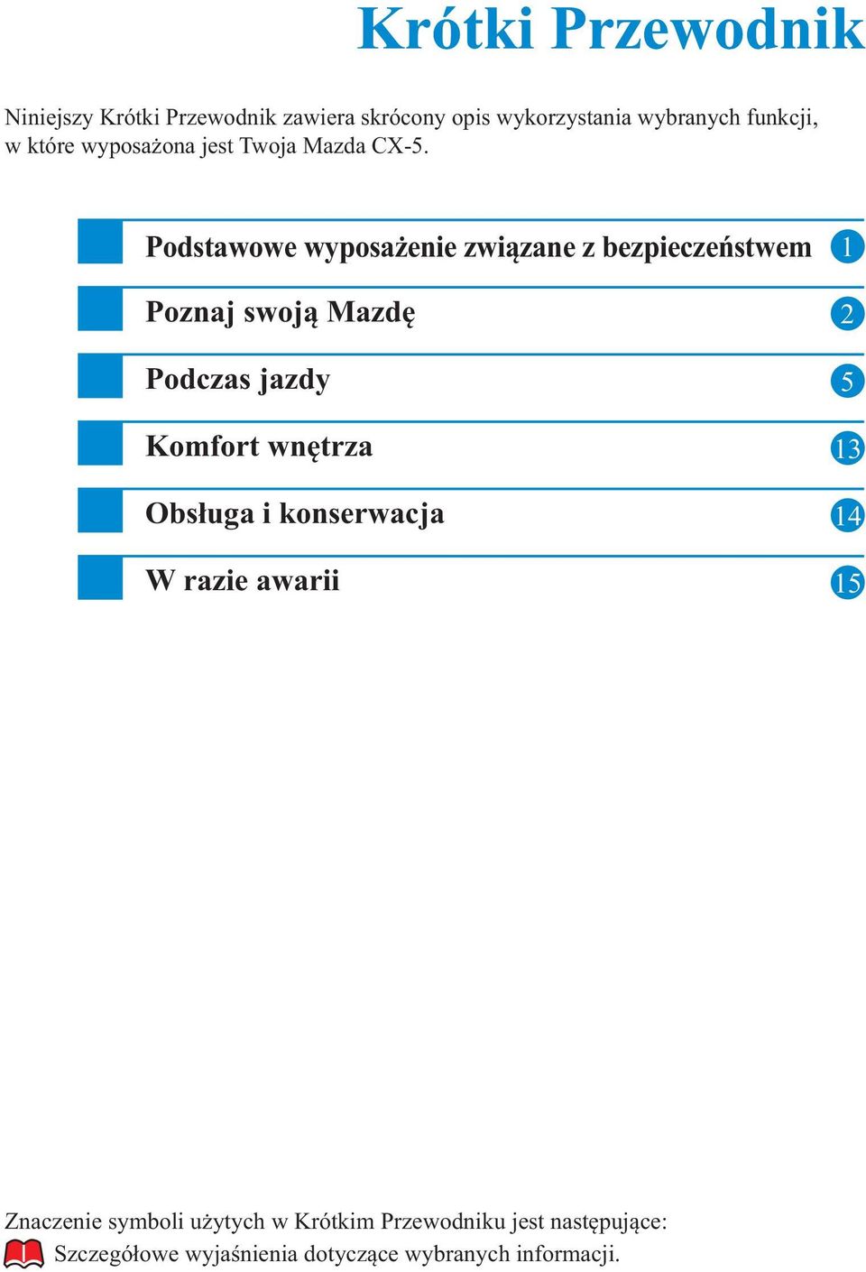 Podstawowe wyposażenie związane z bezpieczeństwem Poznaj swoją Mazdę Podczas jazdy Komfort wnętrza