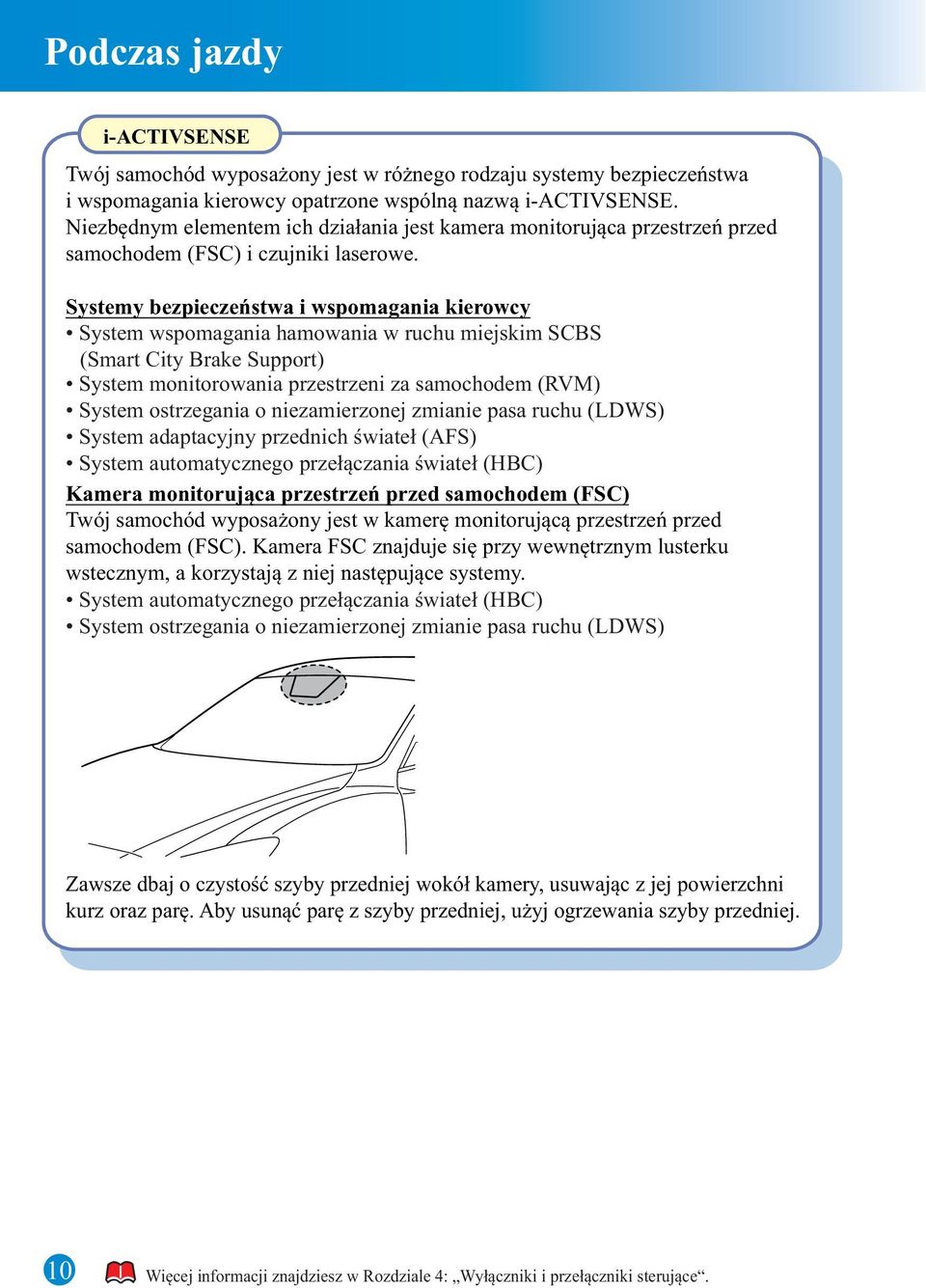 Systemy bezpieczeństwa i wspomagania kierowcy System wspomagania hamowania w ruchu miejskim SCBS (Smart City Brake Support) System monitorowania przestrzeni za samochodem (RVM) System ostrzegania o