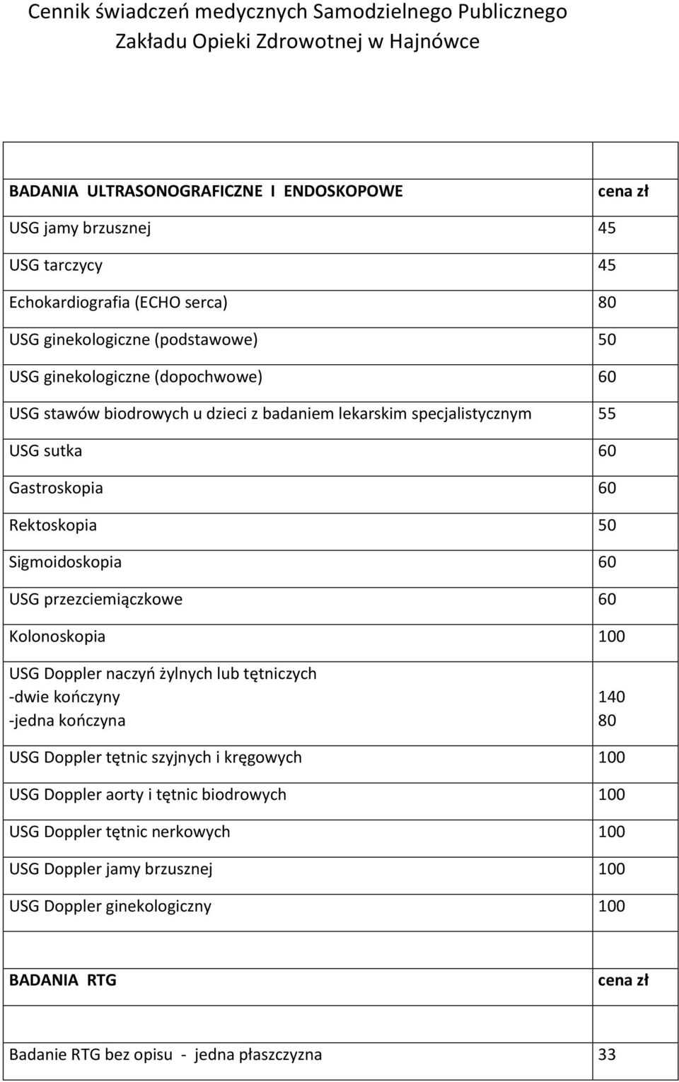 Rektoskopia 50 Sigmoidoskopia 60 USG przezciemiączkowe 60 Kolonoskopia 100 USG Doppler naczyń żylnych lub tętniczych -dwie kończyny -jedna kończyna 140 80 USG Doppler tętnic szyjnych i