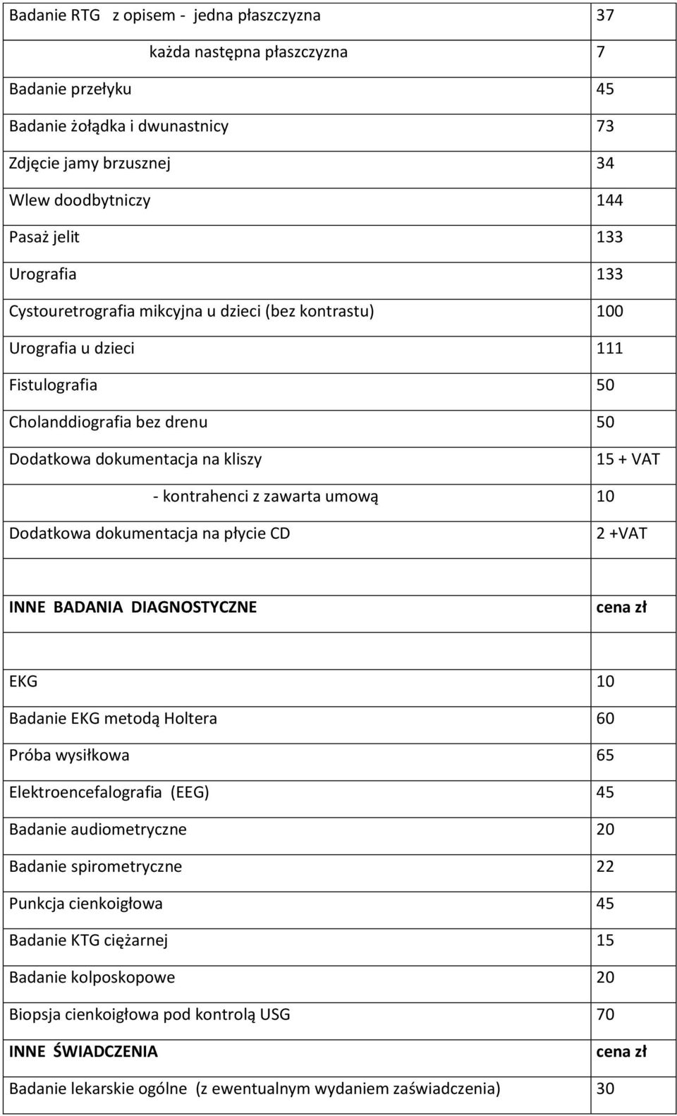 umową 10 Dodatkowa dokumentacja na płycie CD 2 +VAT INNE BADANIA DIAGNOSTYCZNE EKG 10 Badanie EKG metodą Holtera 60 Próba wysiłkowa 65 Elektroencefalografia (EEG) 45 Badanie audiometryczne 20 Badanie