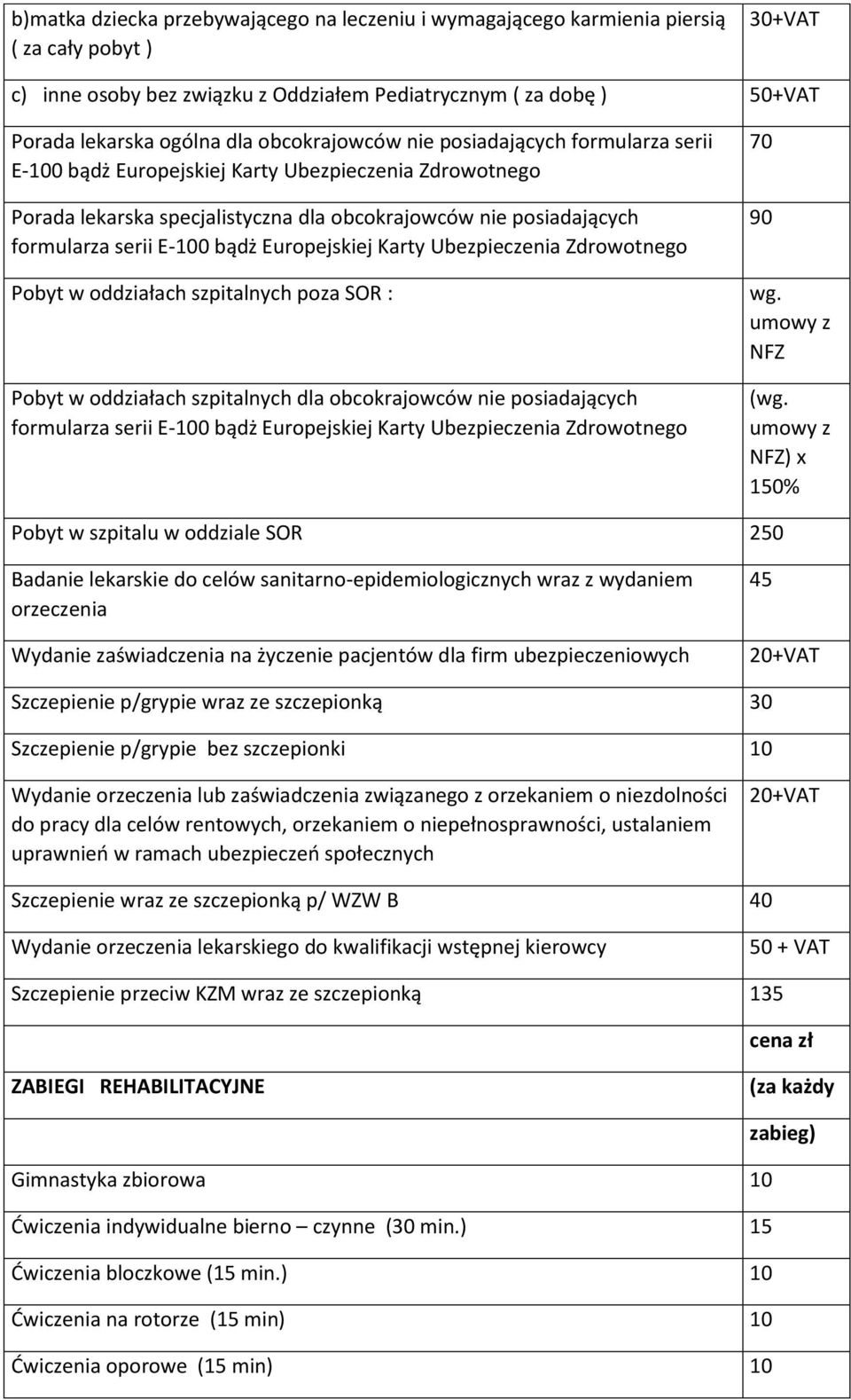 bądż Europejskiej Karty Ubezpieczenia Zdrowotnego Pobyt w oddziałach szpitalnych poza SOR : Pobyt w oddziałach szpitalnych dla obcokrajowców nie posiadających formularza serii E-100 bądż Europejskiej