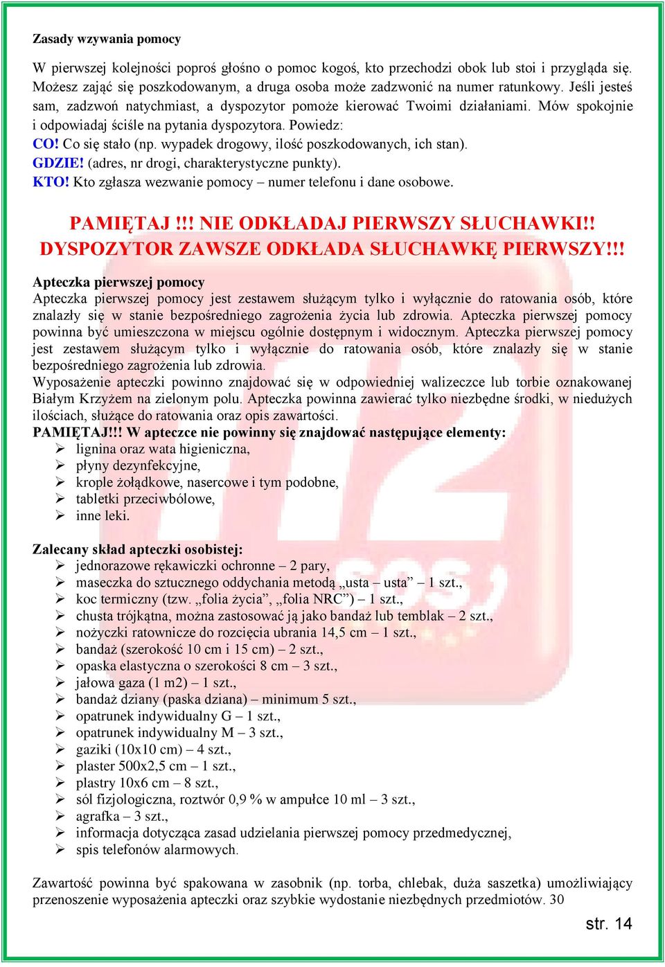 Mów spokojnie i odpowiadaj ściśle na pytania dyspozytora. Powiedz: CO! Co się stało (np. wypadek drogowy, ilość poszkodowanych, ich stan). GDZIE! (adres, nr drogi, charakterystyczne punkty). KTO!