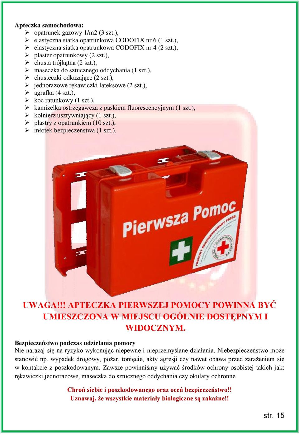 ), kamizelka ostrzegawcza z paskiem fluorescencyjnym (1 szt.), kołnierz usztywniający (1 szt.), plastry z opatrunkiem (10 szt.), młotek bezpieczeństwa (1 szt.). UWAGA!