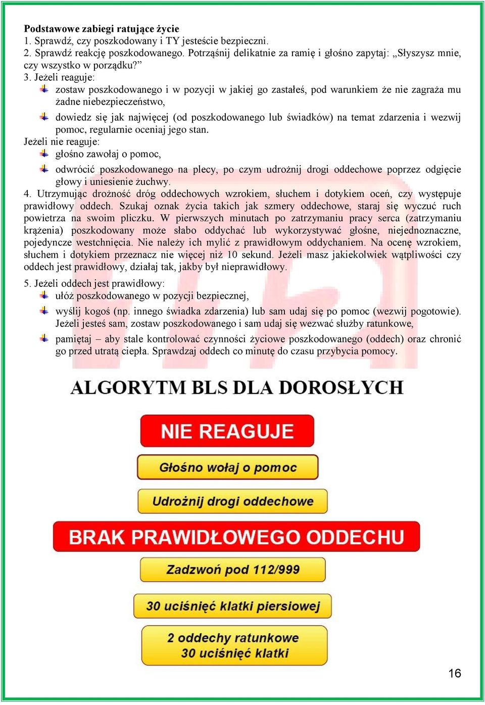 Jeżeli reaguje: zostaw poszkodowanego i w pozycji w jakiej go zastałeś, pod warunkiem że nie zagraża mu żadne niebezpieczeństwo, dowiedz się jak najwięcej (od poszkodowanego lub świadków) na temat