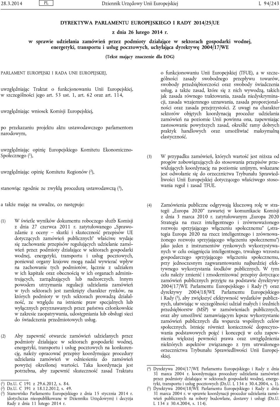 PARLAMENT EUROPEJSKI I RADA UNII EUROPEJSKIEJ, uwzględniając Traktat o funkcjonowaniu Unii Europejskiej, w szczególności jego art. 53 ust. 1, art. 62 oraz art.