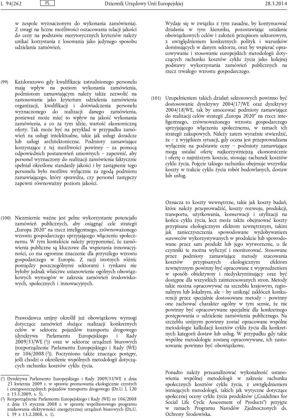 (99) Każdorazowo gdy kwalifikacje zatrudnionego personelu mają wpływ na poziom wykonania zamówienia, podmiotom zamawiającym należy także zezwolić na zastosowanie jako kryterium udzielenia zamówienia