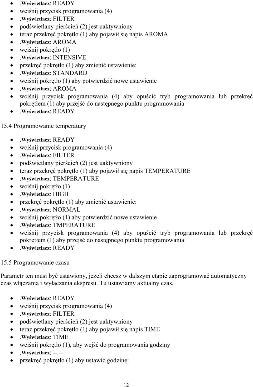 wyœwietlacz: AROMA wciœnij przycisk programowania (4) aby opuœciæ tryb programowania lub przekrêæ pokrêt³em (1) aby przejœæ do nastêpnego punktu programowania 15.