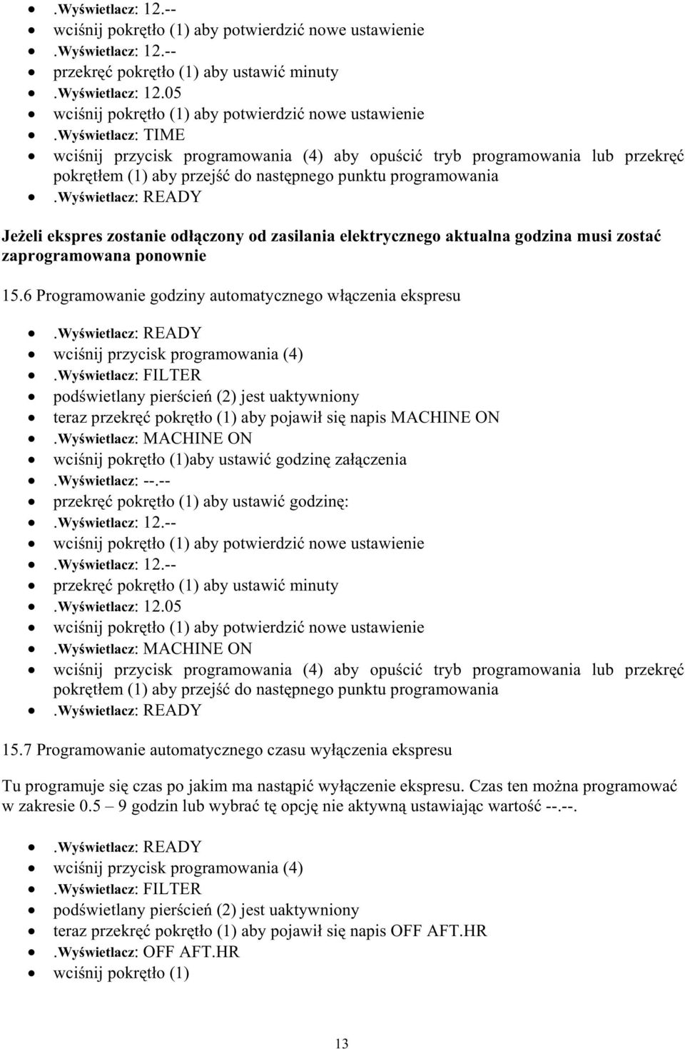 zasilania elektrycznego aktualna godzina musi zostaæ zaprogramowana ponownie 15.6 Programowanie godziny automatycznego w³¹czenia ekspresu wciœnij przycisk programowania (4).