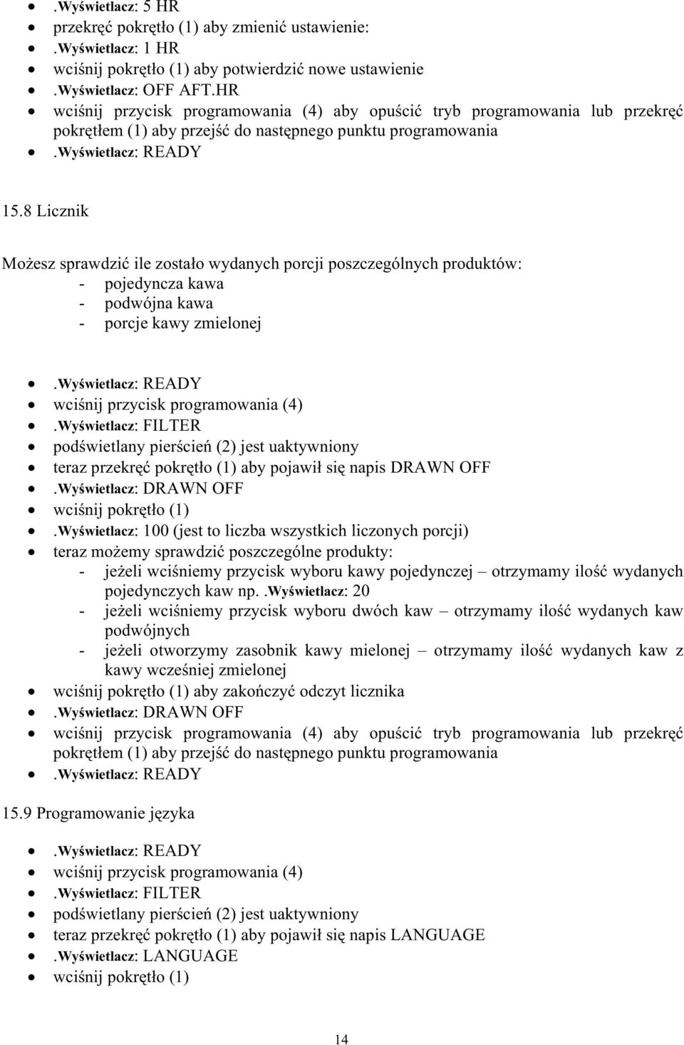 8 Licznik Mo esz sprawdziæ ile zosta³o wydanych porcji poszczególnych produktów: - pojedyncza kawa - podwójna kawa - porcje kawy zmielonej wciœnij przycisk programowania (4).