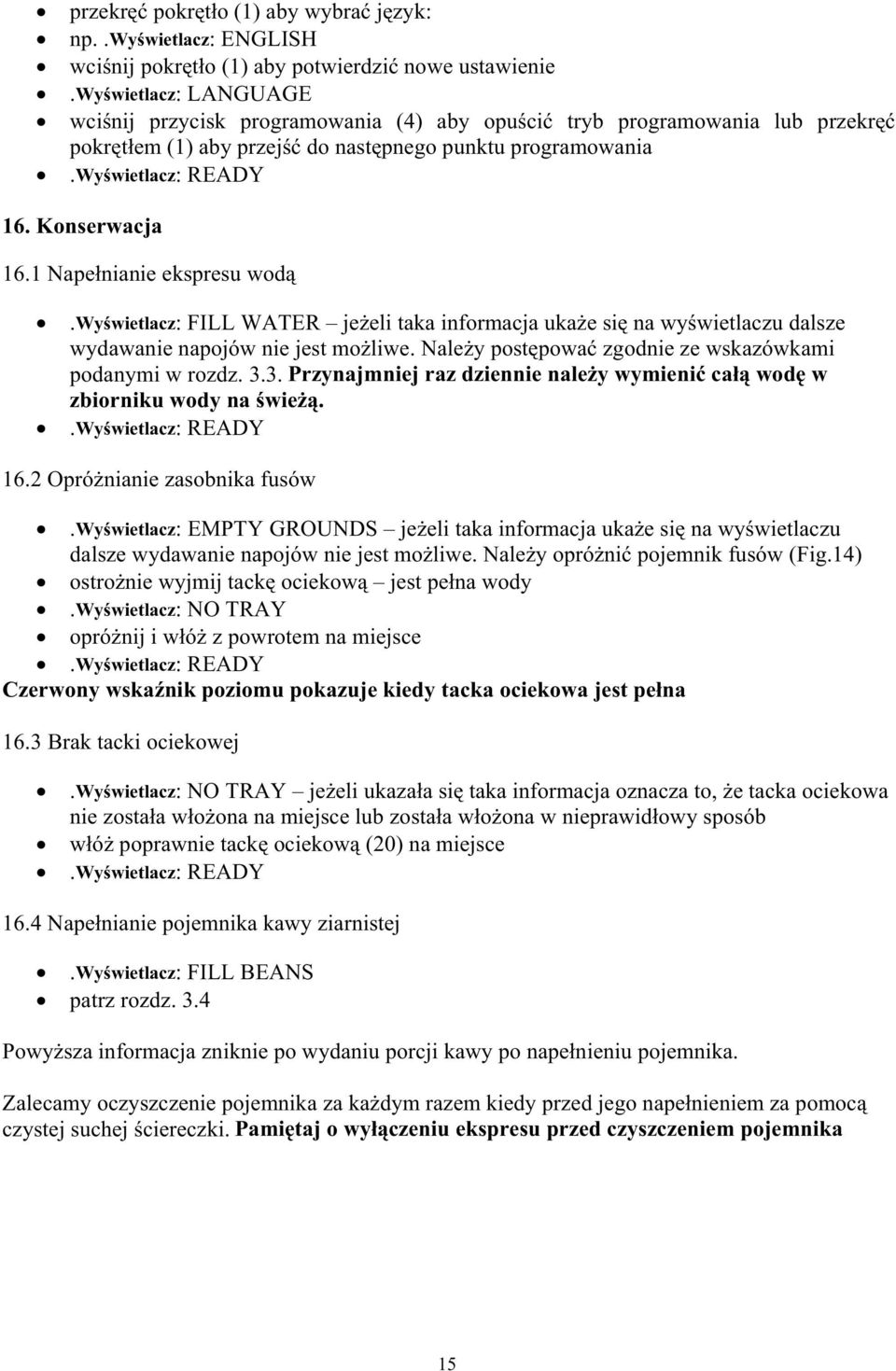 1 Nape³nianie ekspresu wod¹.wyœwietlacz: FILL WATER je eli taka informacja uka e siê na wyœwietlaczu dalsze wydawanie napojów nie jest mo liwe.
