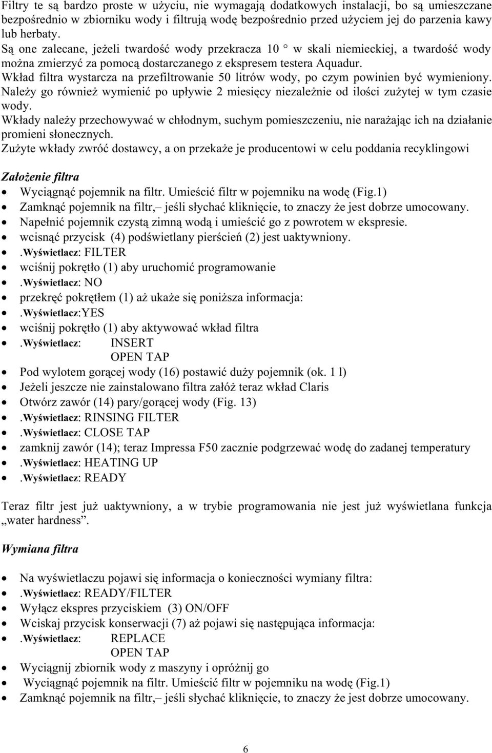 Wk³ad filtra wystarcza na przefiltrowanie 50 litrów wody, po czym powinien byæ wymieniony. Nale y go równie wymieniæ po up³ywie 2 miesiêcy niezale nie od iloœci zu ytej w tym czasie wody.