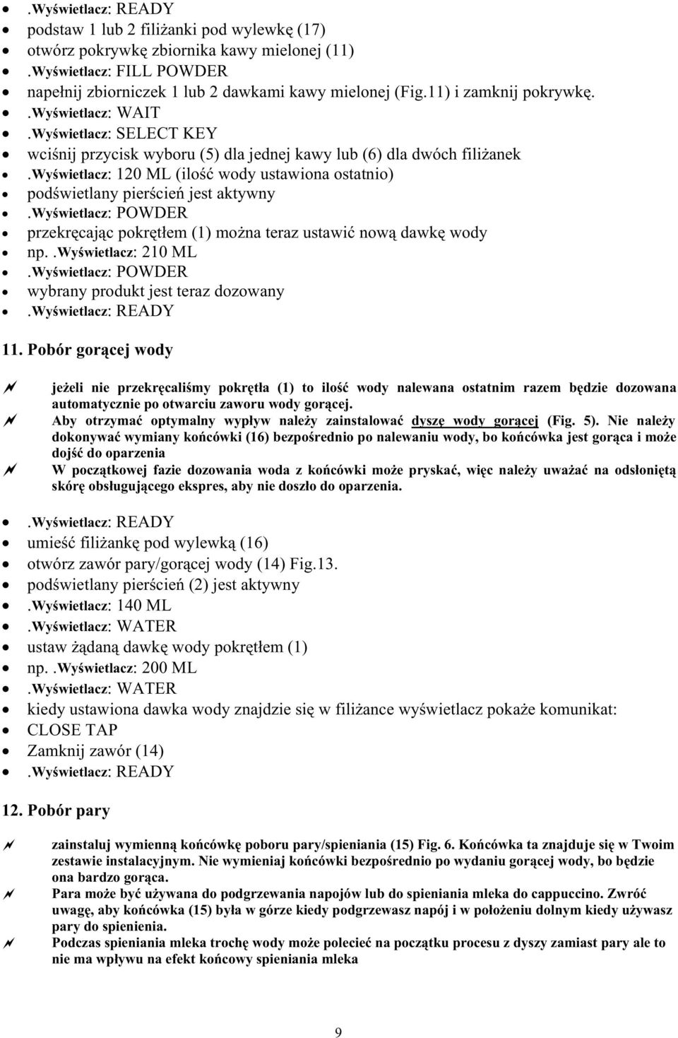 wyœwietlacz: 120 ML (iloœæ wody ustawiona ostatnio) podœwietlany pierœcieñ jest aktywny.wyœwietlacz: POWDER przekrêcaj¹c pokrêt³em (1) mo na teraz ustawiæ now¹ dawkê wody np..wyœwietlacz: 210 ML.