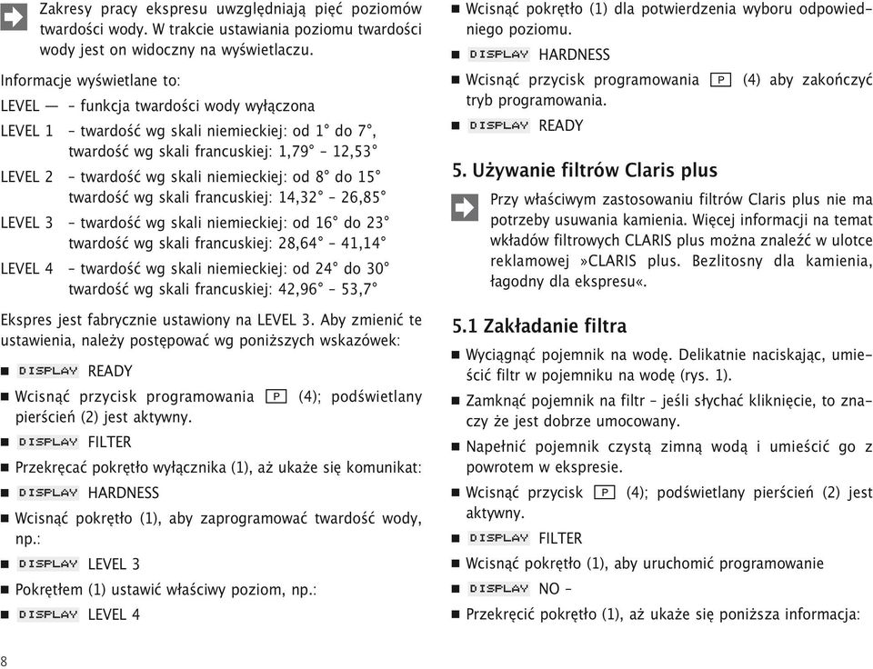 8 do 15 twardość wg skali francuskiej: 14,32 26,85 LEVEL 3 twardość wg skali niemieckiej: od 16 do 23 twardość wg skali francuskiej: 28,64 41,14 LEVEL 4 twardość wg skali niemieckiej: od 24 do 30