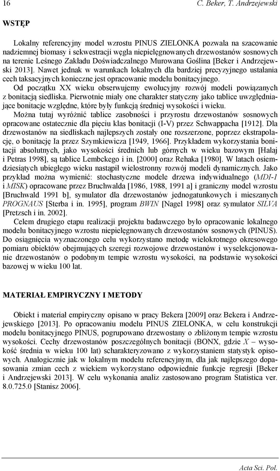 Doświadczalnego Murowana Goślina [Beker i Andrzejewski 2013]. Nawet jednak w warunkach lokalnych dla bardziej precyzyjnego ustalania cech taksacyjnych konieczne jest opracowanie modelu bonitacyjnego.