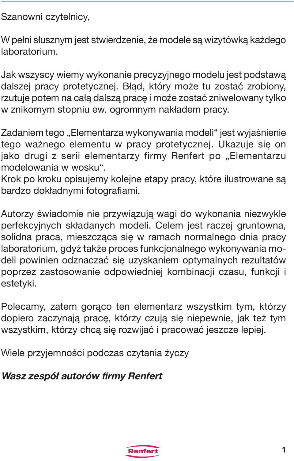 Zadaniem tego Elementarza wykonywania modeli jest wyjaśnienie tego ważnego elementu w pracy protetycznej.