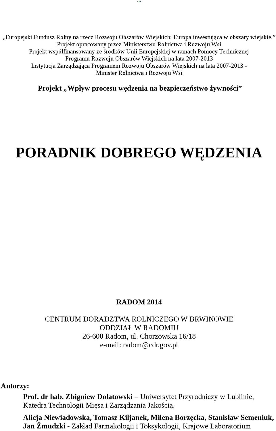 Instytucja Zarządzająca Programem Rozwoju Obszarów Wiejskich na lata 007-0 Minister Rolnictwa i Rozwoju Wsi Projekt Wpływ procesu wędzenia na bezpieczeństwo żywności PORADNIK DOBREGO WĘDZENIA RADOM