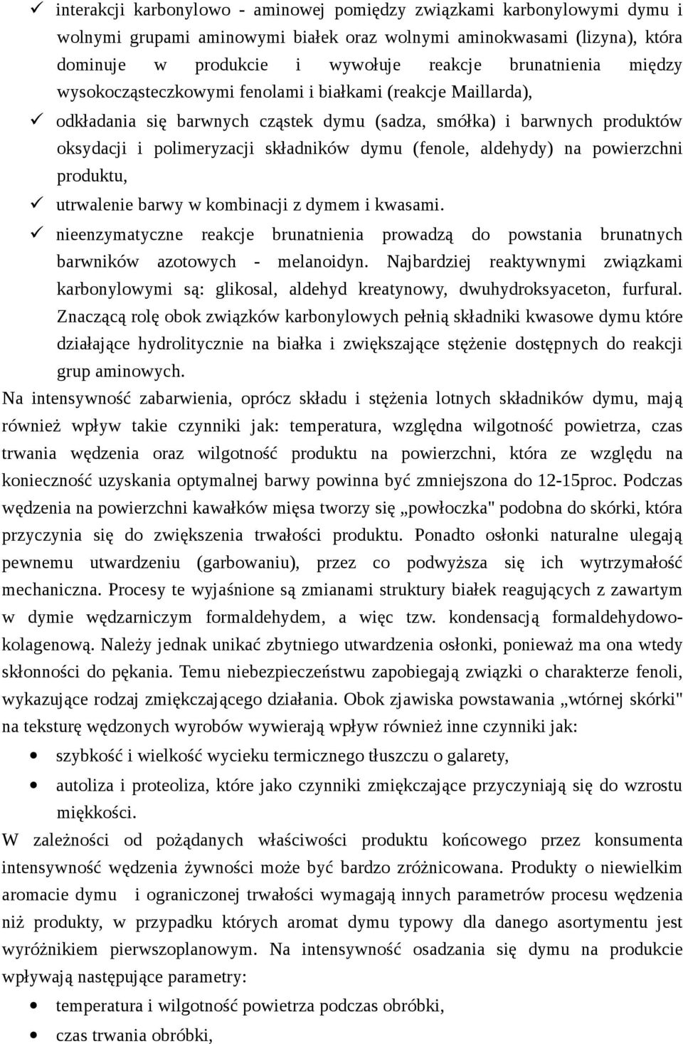 (fenole, aldehydy) na powierzchni produktu, utrwalenie barwy w kombinacji z dymem i kwasami. nieenzymatyczne reakcje brunatnienia prowadzą do powstania brunatnych barwników azotowych - melanoidyn.