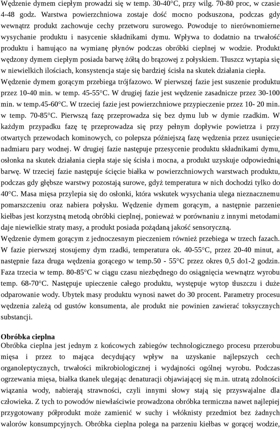 Wpływa to dodatnio na trwałość produktu i hamująco na wymianę płynów podczas obróbki cieplnej w wodzie. Produkt wędzony dymem ciepłym posiada barwę żółtą do brązowej z połyskiem.