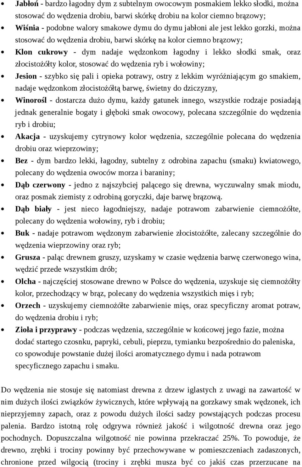 stosować do wędzenia ryb i wołowiny; Jesion - szybko się pali i opieka potrawy, ostry z lekkim wyróżniającym go smakiem, nadaje wędzonkom złocistożółtą barwę, świetny do dziczyzny, Winorośl -