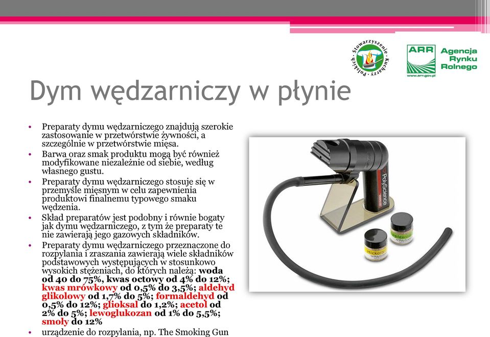 Preparaty dymu wędzarniczego stosuje się w przemyśle mięsnym w celu zapewnienia produktowi finalnemu typowego smaku wędzenia.