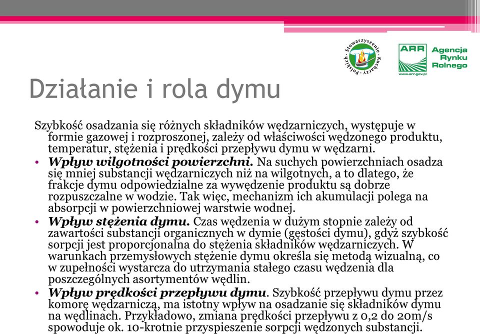 Na suchych powierzchniach osadza się mniej substancji wędzarniczych niż na wilgotnych, a to dlatego, że frakcje dymu odpowiedzialne za wywędzenie produktu są dobrze rozpuszczalne w wodzie.