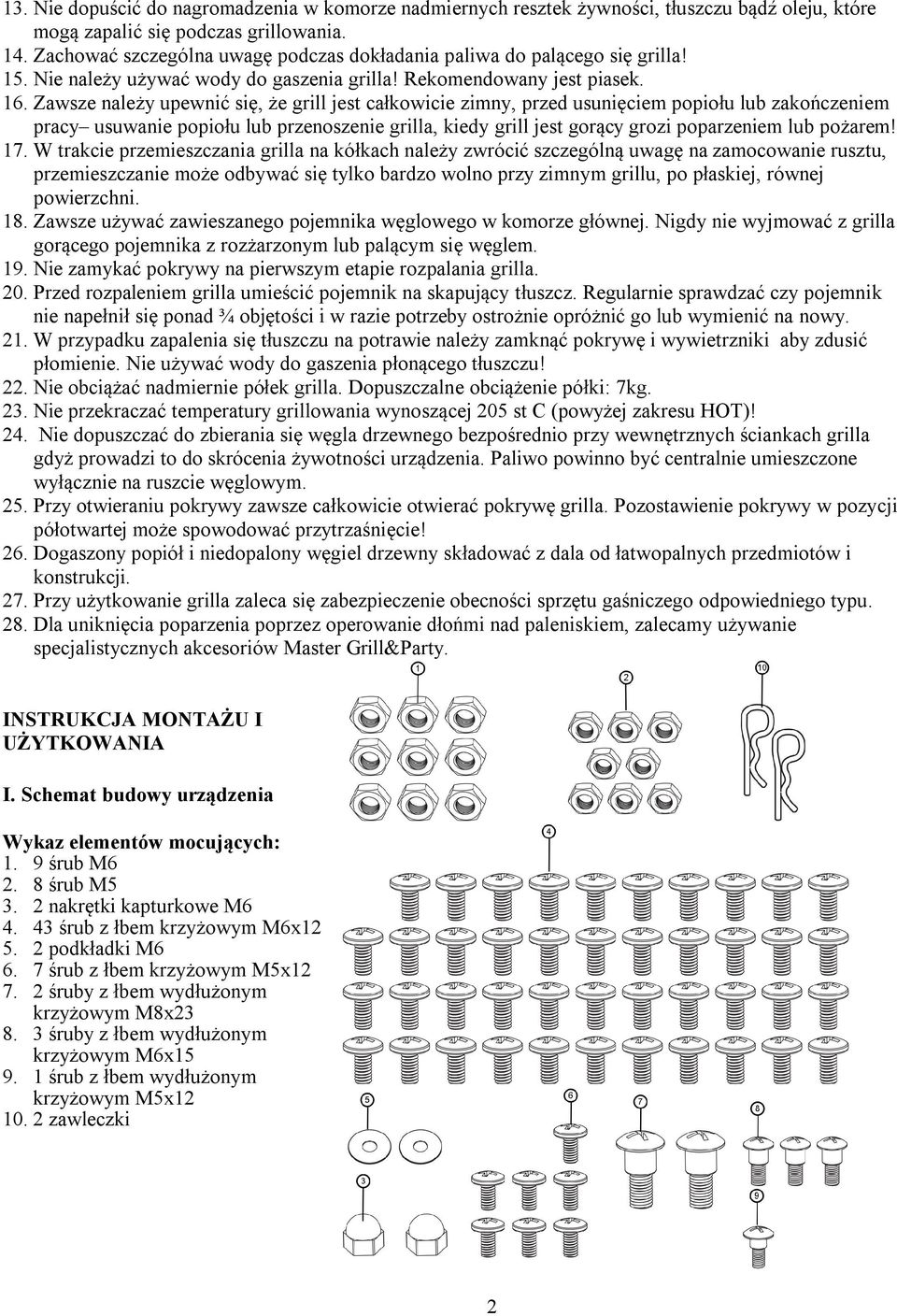 Zawsze należy upewnić się, że grill jest całkowicie zimny, przed usunięciem popiołu lub zakończeniem pracy usuwanie popiołu lub przenoszenie grilla, kiedy grill jest gorący grozi poparzeniem lub