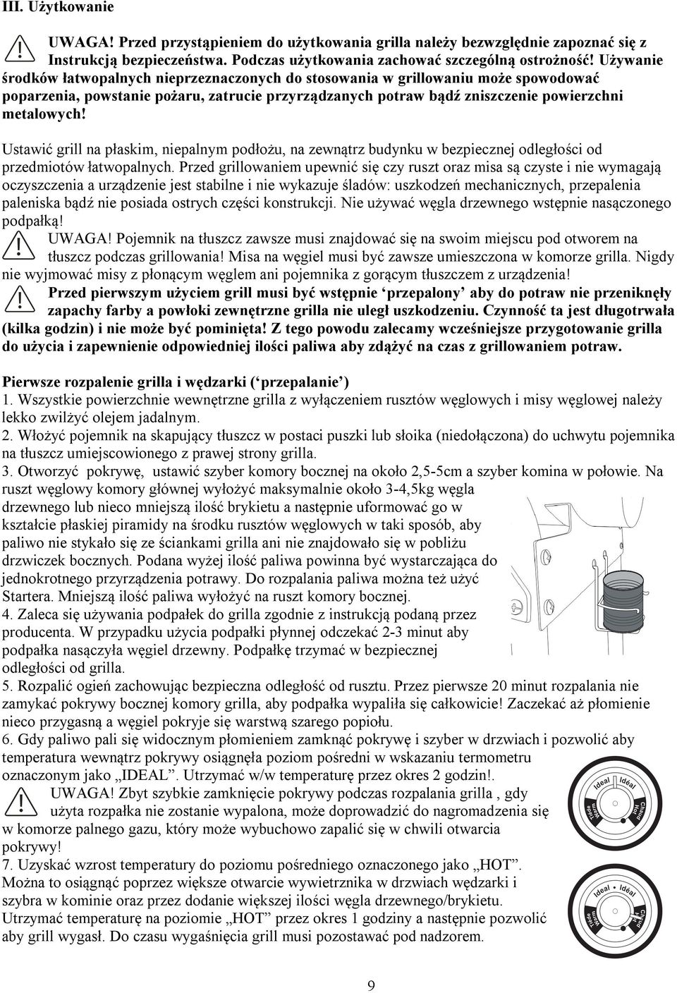 Ustawić grill na płaskim, niepalnym podłożu, na zewnątrz budynku w bezpiecznej odległości od przedmiotów łatwopalnych.