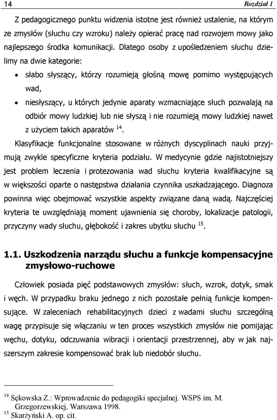 pozwalają na odbiór mowy ludzkiej lub nie słyszą i nie rozumieją mowy ludzkiej nawet z użyciem takich aparatów 14.