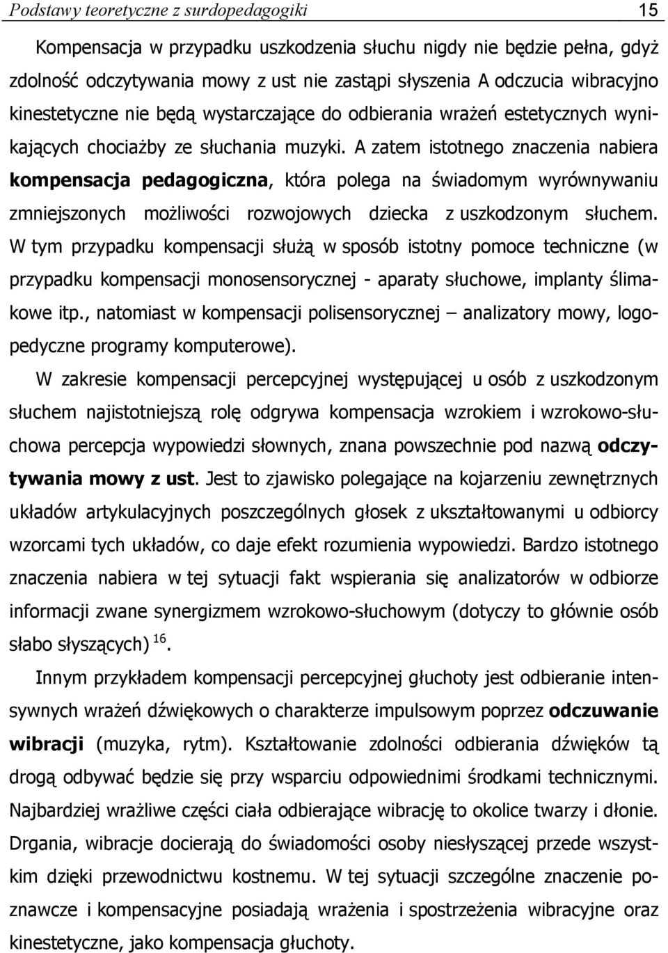 A zatem istotnego znaczenia nabiera kompensacja pedagogiczna, która polega na świadomym wyrównywaniu zmniejszonych możliwości rozwojowych dziecka z uszkodzonym słuchem.