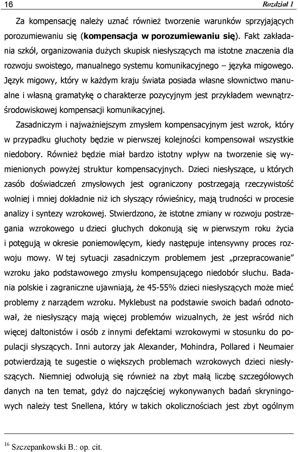 Język migowy, który w każdym kraju świata posiada własne słownictwo manualne i własną gramatykę o charakterze pozycyjnym jest przykładem wewnątrzśrodowiskowej kompensacji komunikacyjnej.